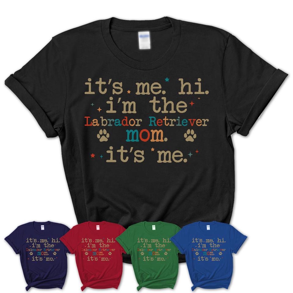 It's Me I'm The Labrador Retriever Mom Shirt, Dog Mama Of Labrador Retriever Shirt, Gift for Dog Lovers