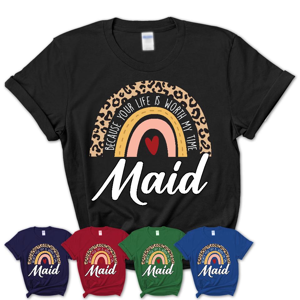Maid Because Your Life Worth My Time Rainbow T-Shirt