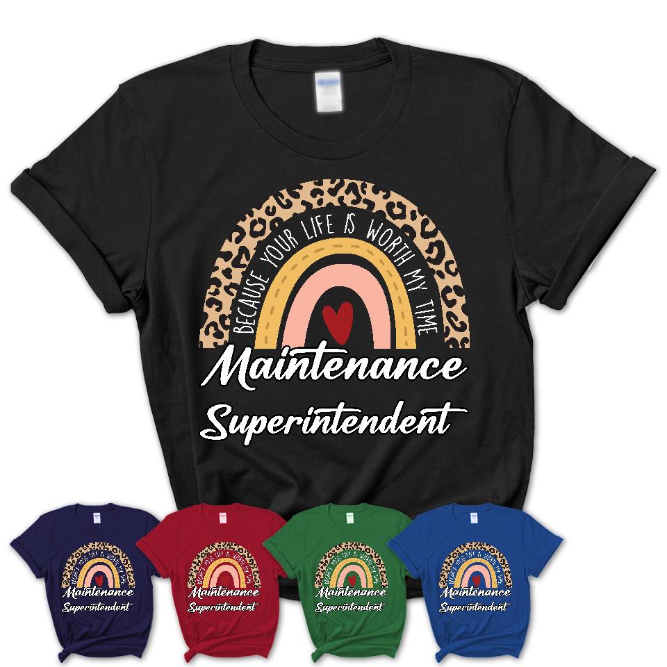 Maintenance Superintendent Because Your Life Worth My Time Rainbow T-Shirt