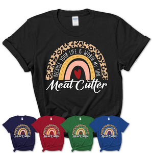 Meat Cutter Because Your Life Worth My Time Rainbow T-Shirt