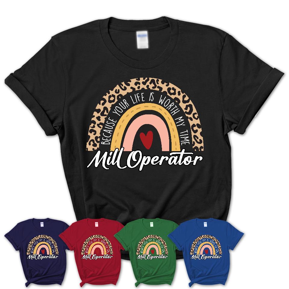 Mill Operator Because Your Life Worth My Time Rainbow T-Shirt