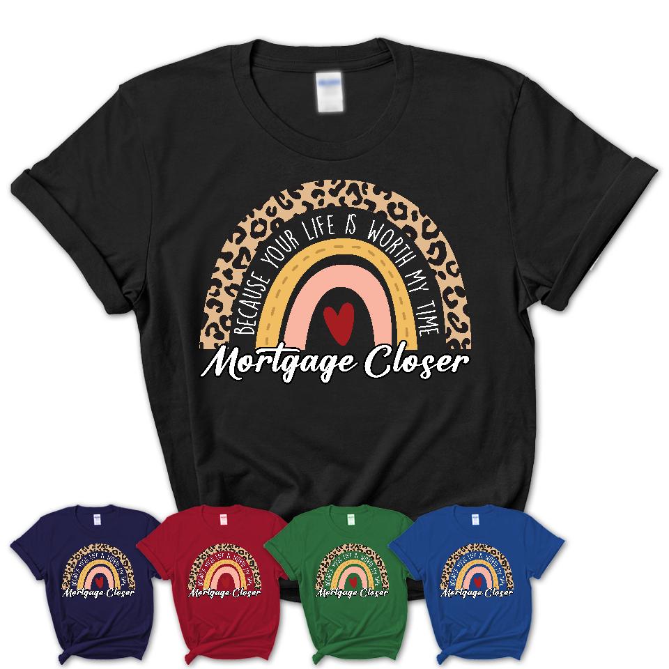 Mortgage Closer Because Your Life Worth My Time Rainbow T-Shirt