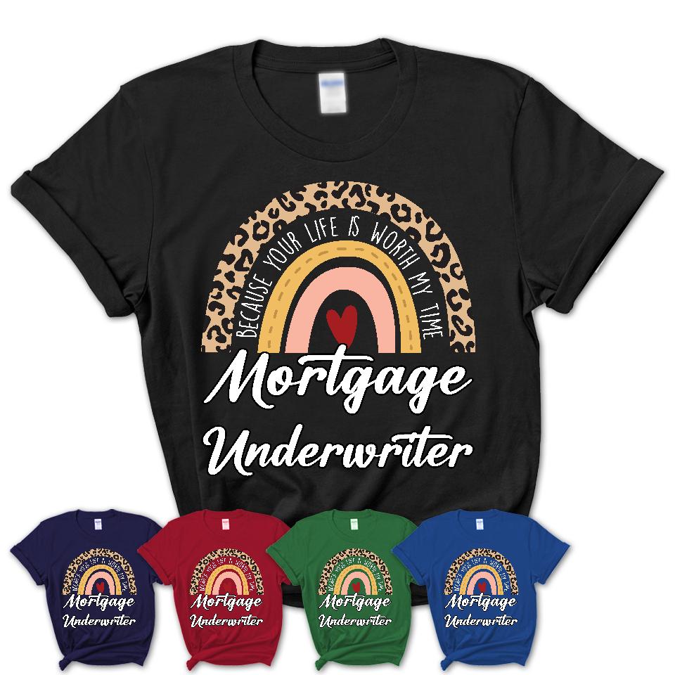 Mortgage Underwriter Because Your Life Worth My Time Rainbow T-Shirt