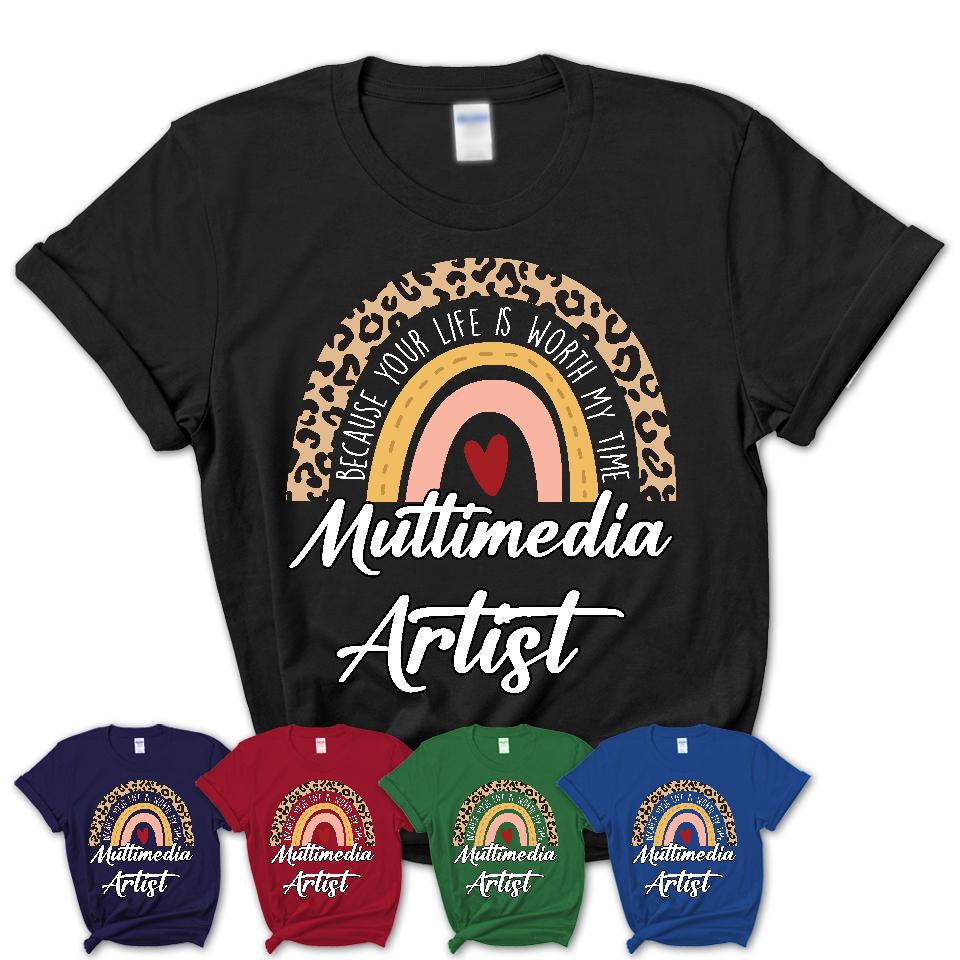 Multimedia Artist Because Your Life Worth My Time Rainbow T-Shirt