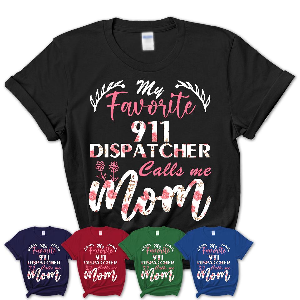 My Favorite 911 Dispatcher Calls Me Mom Shirt Floral Flowers Mothers Day Gifts