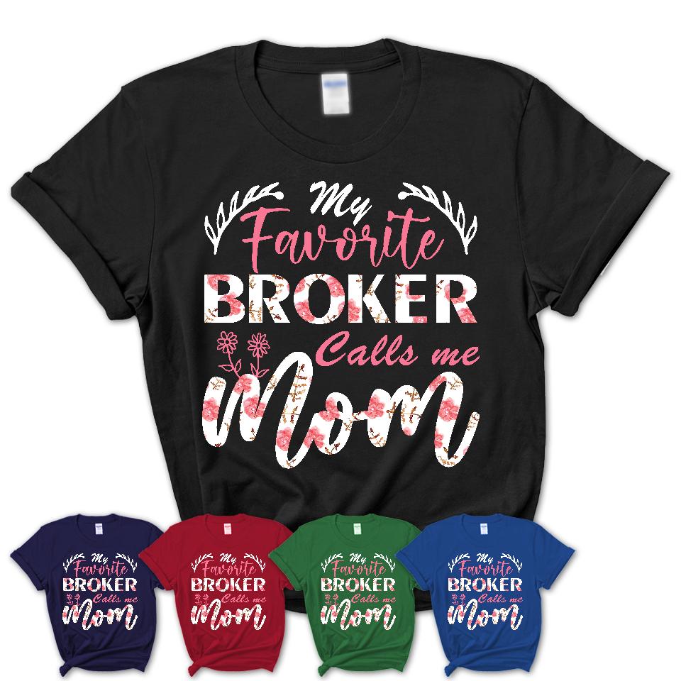 My Favorite Broker Calls Me Mom Shirt Floral Flowers Mothers Day Gifts