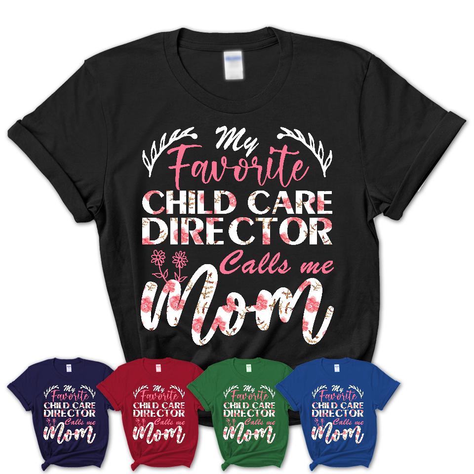 My Favorite Child Care Director Calls Me Mom Shirt Floral Flowers Mothers Day Gifts