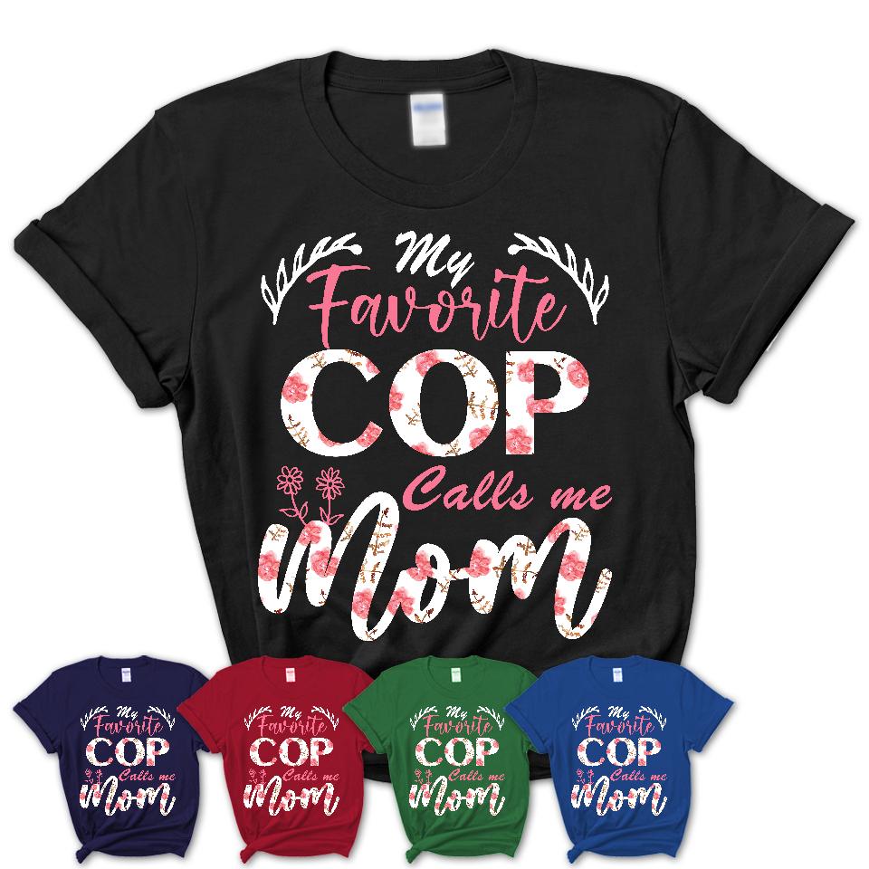 My Favorite Cop Calls Me Mom Shirt Floral Flowers Mothers Day Gifts