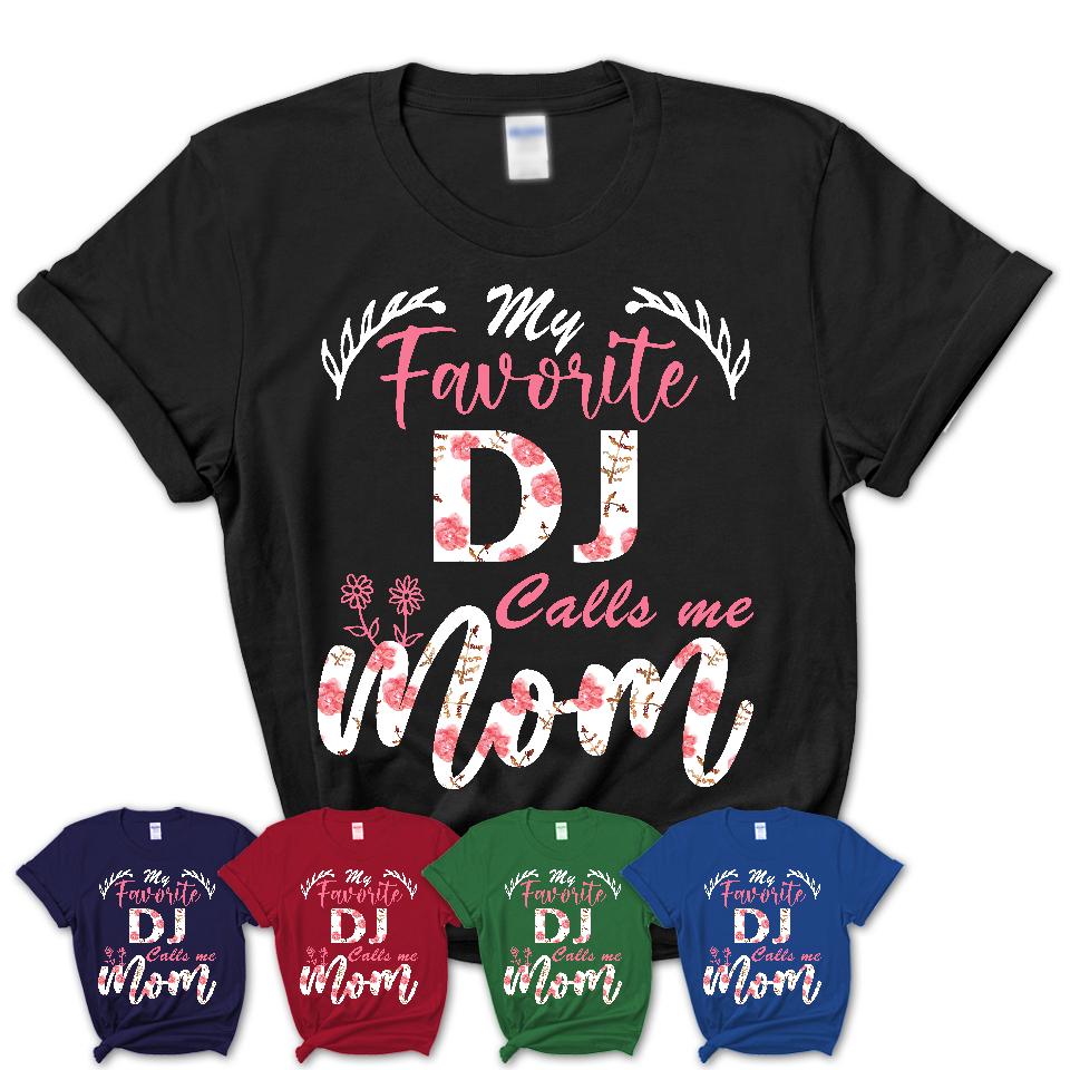 My Favorite DJ Calls Me Mom Shirt Floral Flowers Mothers Day Gifts