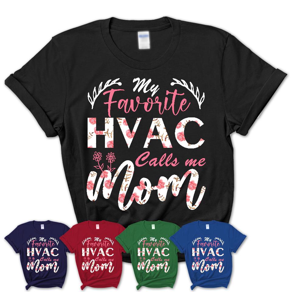My Favorite Hvac Calls Me Mom Shirt Floral Flowers Mothers Day Gifts