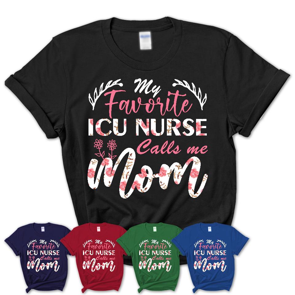 My Favorite ICU Nurse Calls Me Mom Shirt Floral Flowers Mothers Day Gifts
