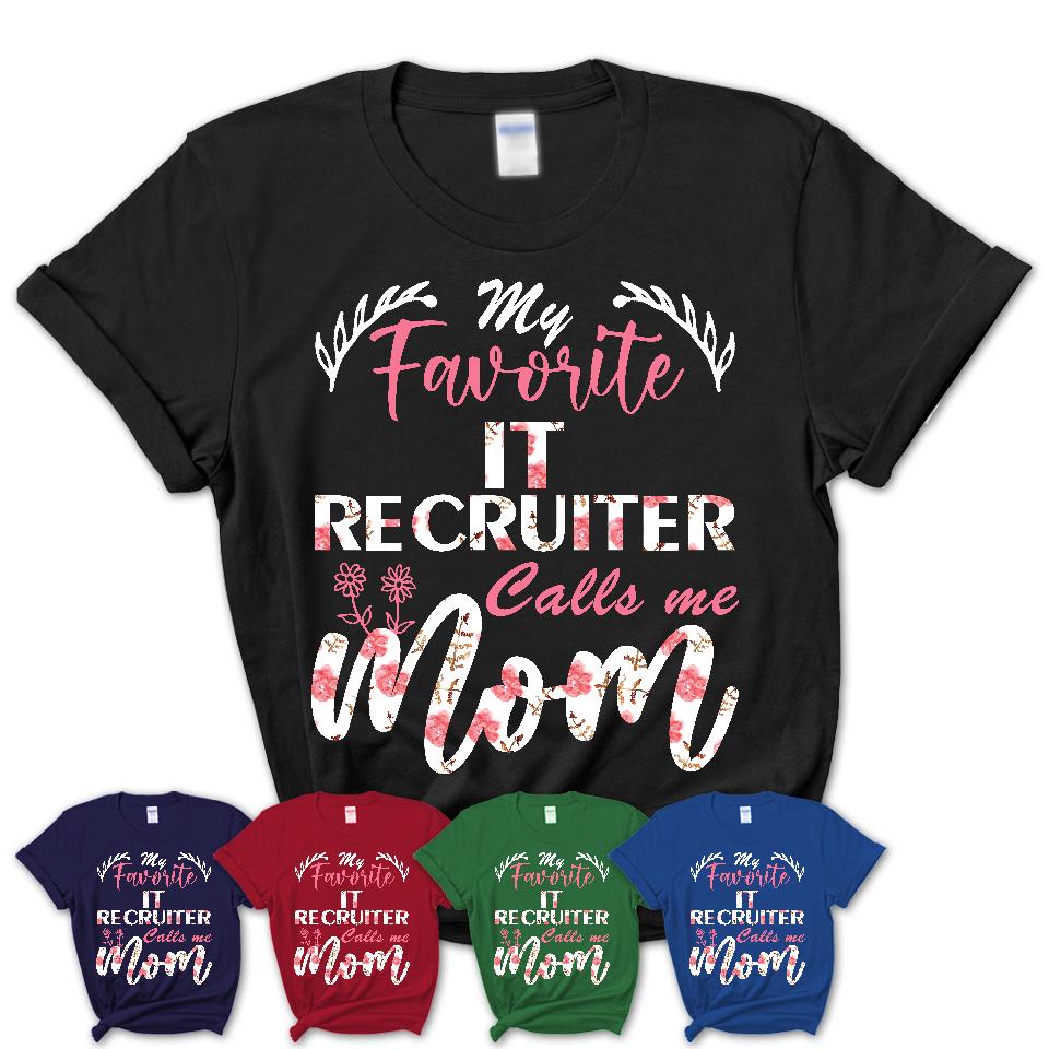 My Favorite It Recruiter Calls Me Mom Shirt Floral Flowers Mothers Day Gifts