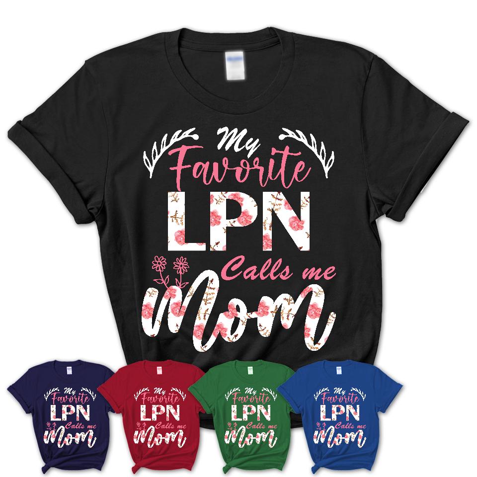 My Favorite LPN Calls Me Mom Shirt Floral Flowers Mothers Day Gifts