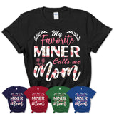 My Favorite Miner Calls Me Mom Shirt Floral Flowers Mothers Day Gifts