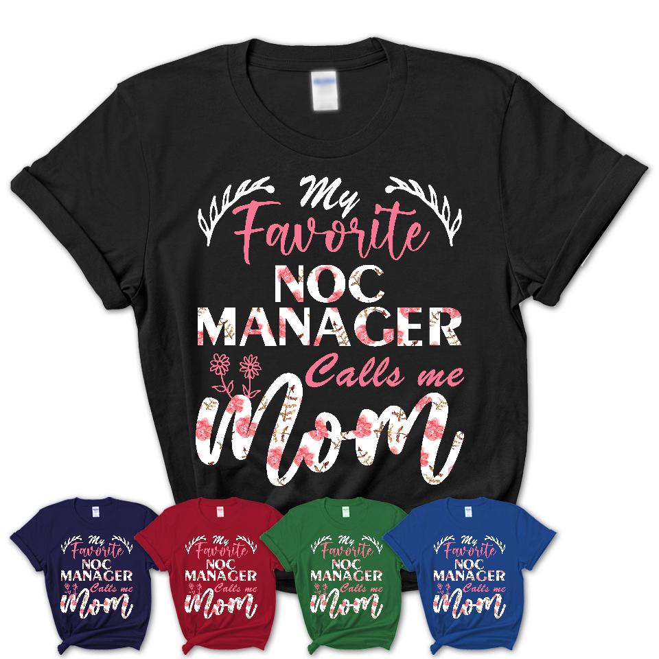 My Favorite Noc Manager Calls Me Mom Shirt Floral Flowers Mothers Day Gifts