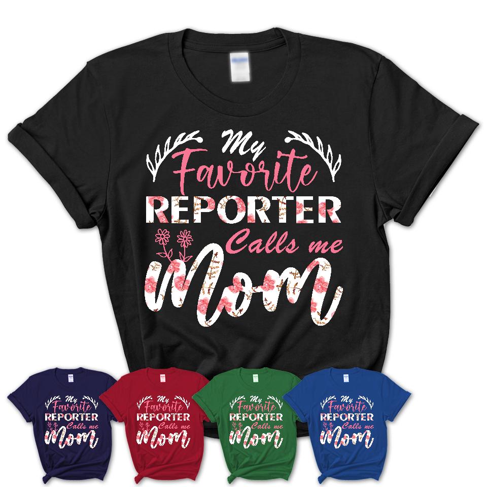My Favorite Reporter Calls Me Mom Shirt Floral Flowers Mothers Day Gifts
