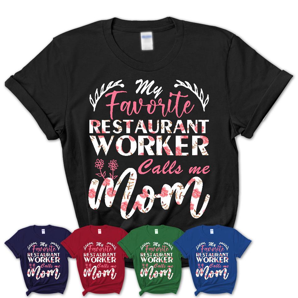 My Favorite Restaurant Worker Calls Me Mom Shirt Floral Flowers Mothers Day Gifts