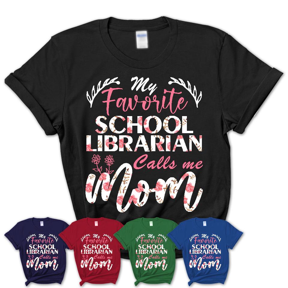 My Favorite School Librarian Calls Me Mom Shirt Floral Flowers Mothers Day Gifts