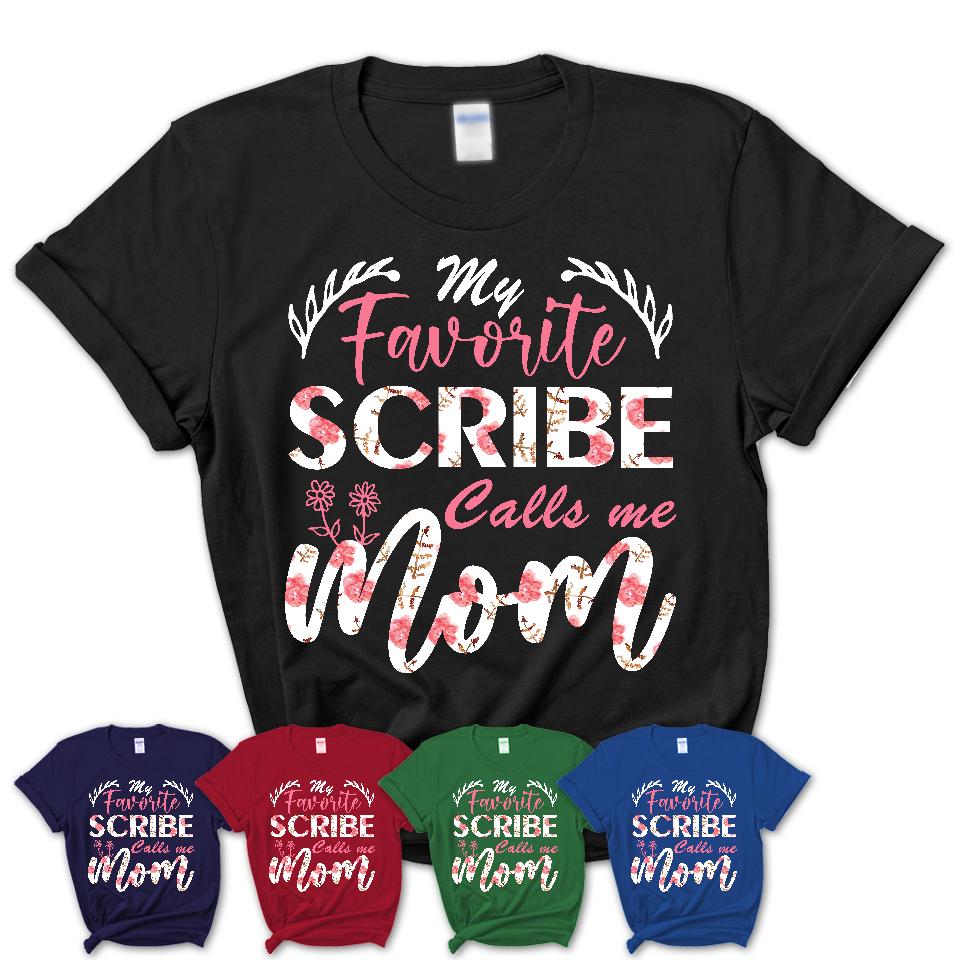 My Favorite Scribe Calls Me Mom Shirt Floral Flowers Mothers Day Gifts