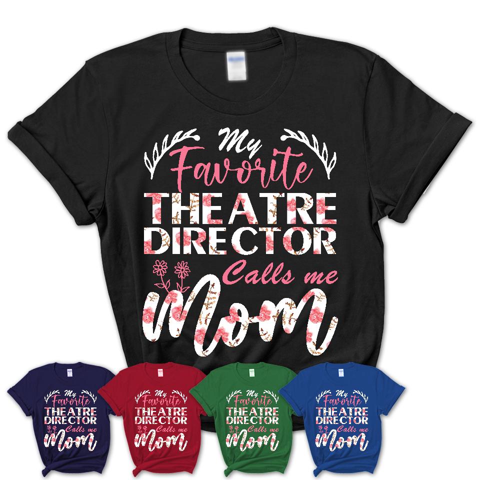 My Favorite Theatre Director Calls Me Mom Shirt Floral Flowers Mothers Day Gifts