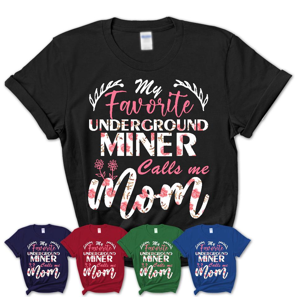 My Favorite Underground Miner Calls Me Mom Shirt Floral Flowers Mothers Day Gifts