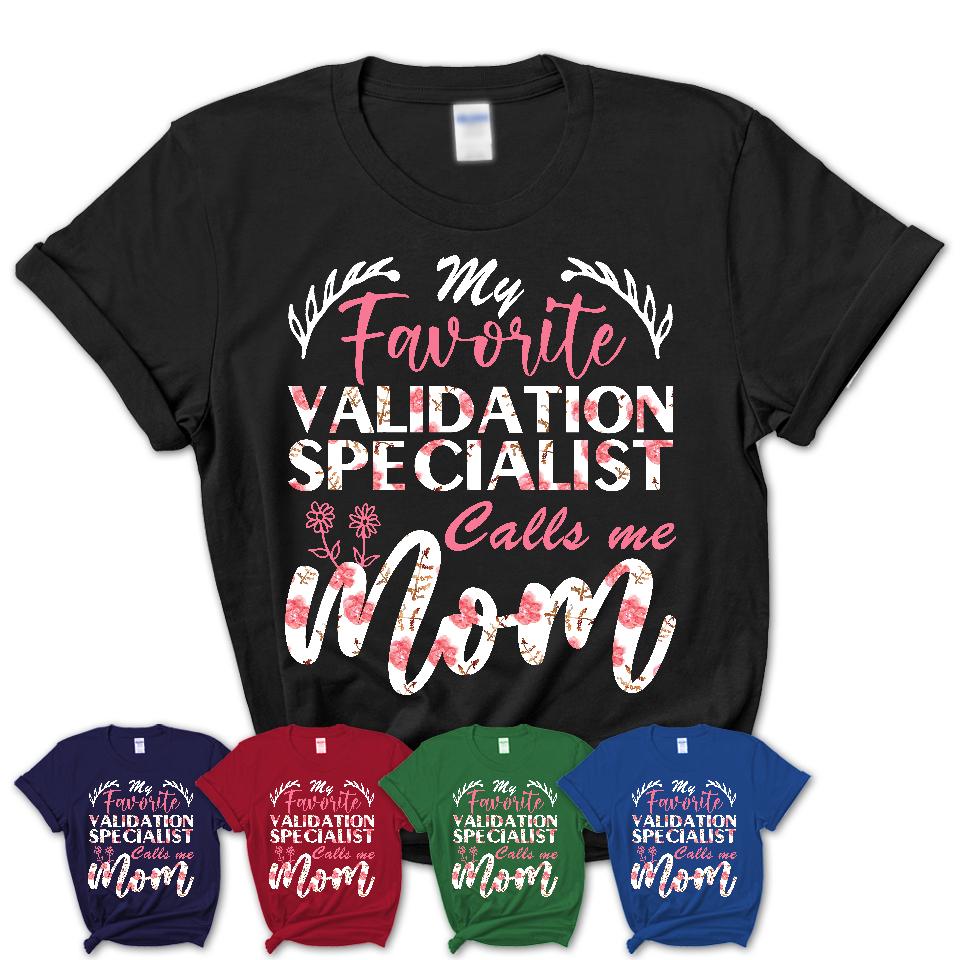 My Favorite Validation Specialist Calls Me Mom Shirt Floral Flowers Mothers Day Gifts