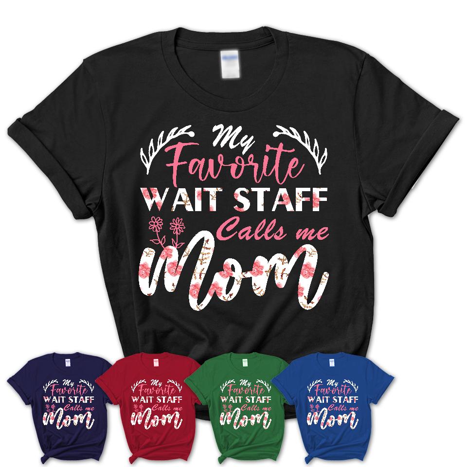 My Favorite Wait Staff Calls Me Mom Shirt Floral Flowers Mothers Day Gifts