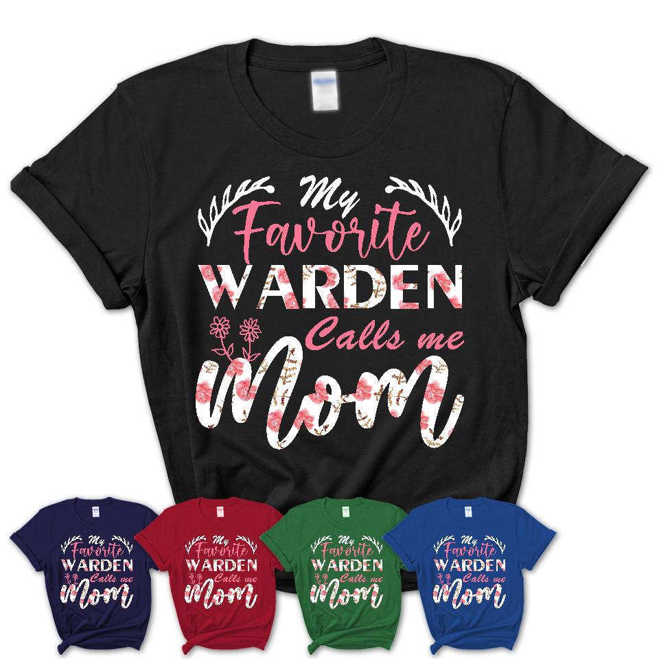 My Favorite Warden Calls Me Mom Shirt Floral Flowers Mothers Day Gifts