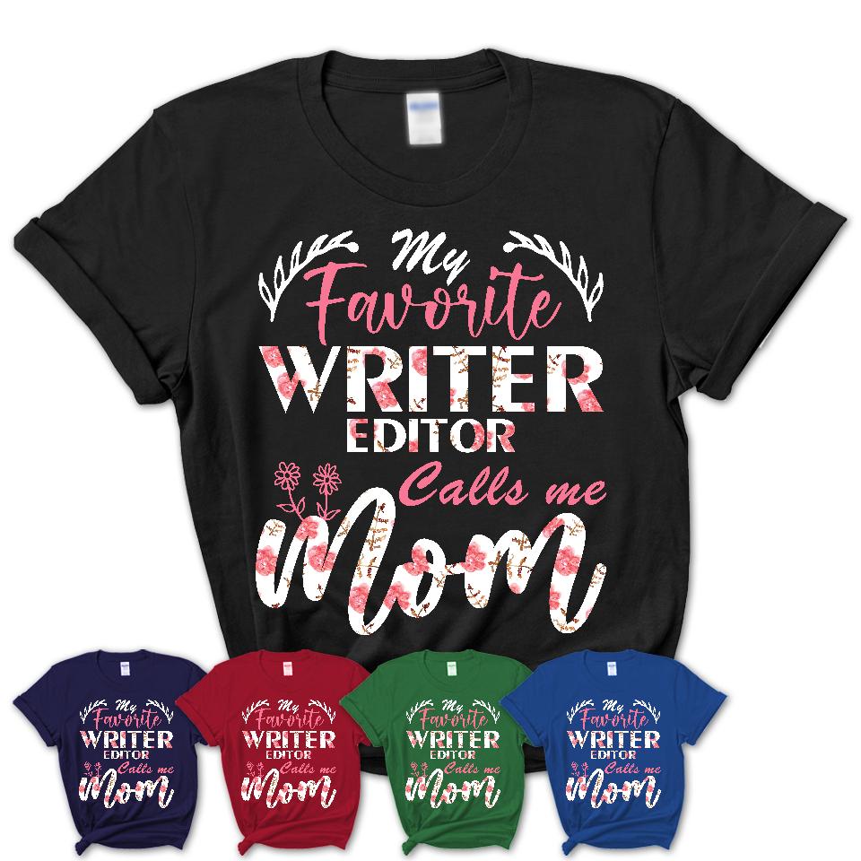 My Favorite Writer Editor Calls Me Mom Shirt Floral Flowers Mothers Day Gifts