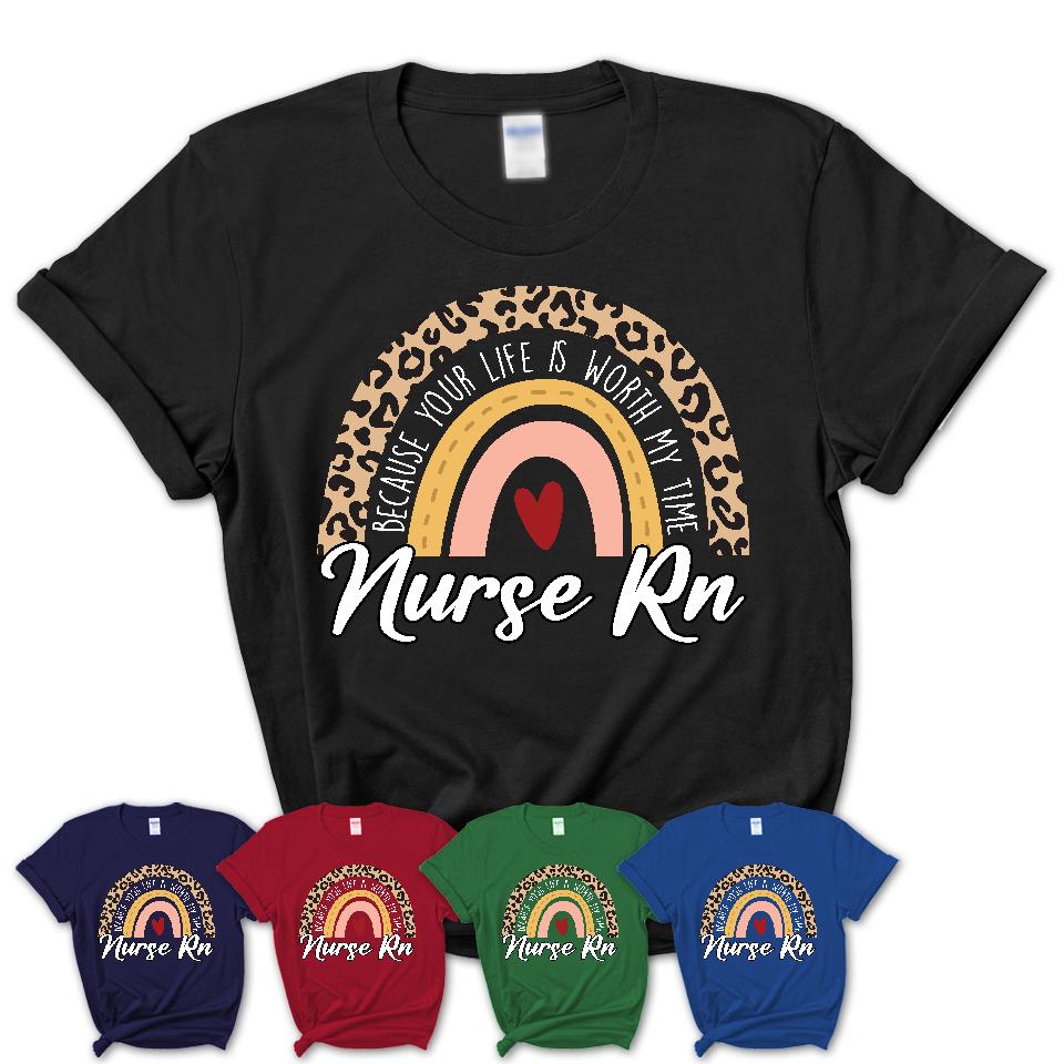Nurse Rn Because Your Life Worth My Time Rainbow T-Shirt
