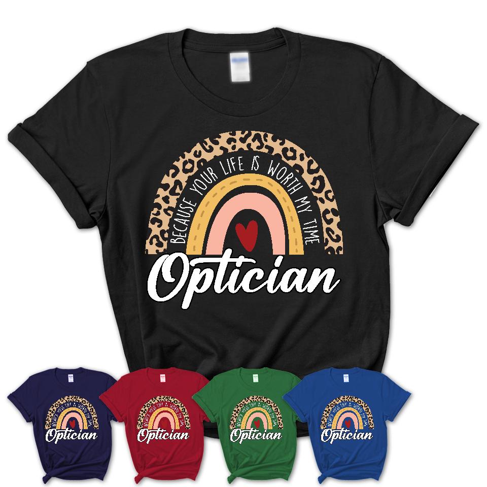 Optician Because Your Life Worth My Time Rainbow T-Shirt