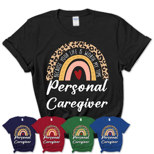 Personal Caregiver Because Your Life Worth My Time Rainbow T-Shirt