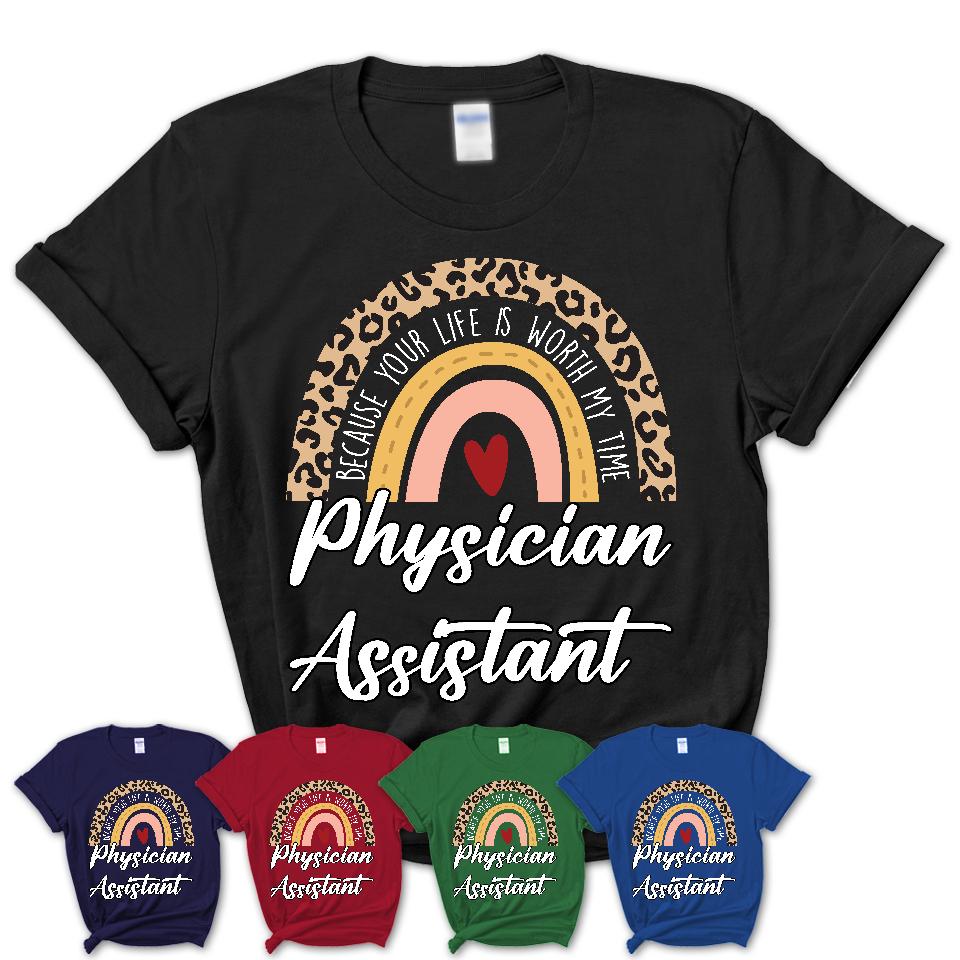 Physician Assistant Because Your Life Worth My Time Rainbow T-Shirt