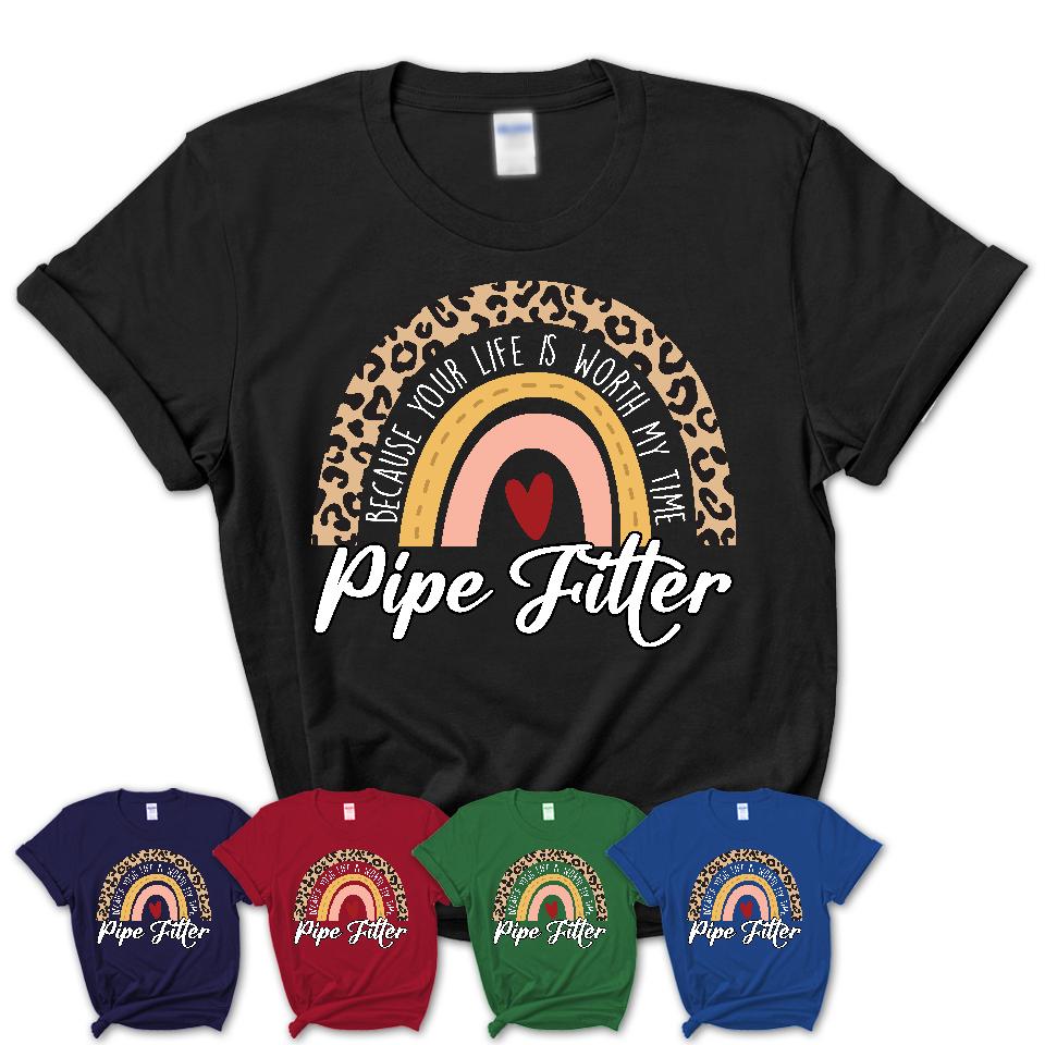 Pipe Fitter Because Your Life Worth My Time Rainbow T-Shirt