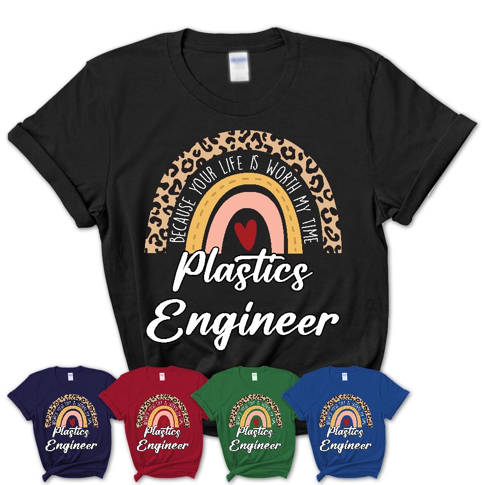 Plastics Engineer Because Your Life Worth My Time Rainbow T-Shirt
