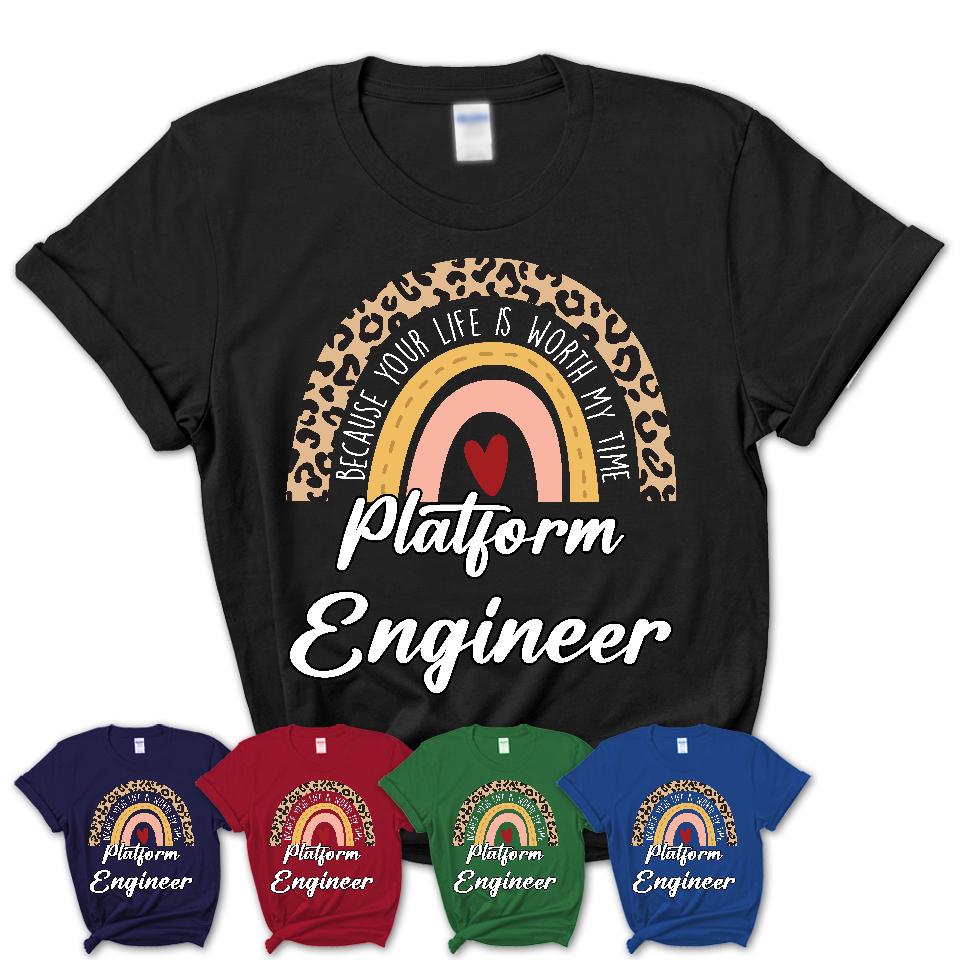 Platform Engineer Because Your Life Worth My Time Rainbow T-Shirt