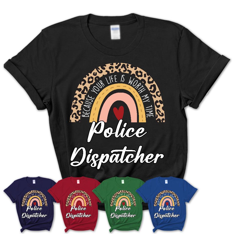 Police Dispatcher Because Your Life Worth My Time Rainbow T-Shirt