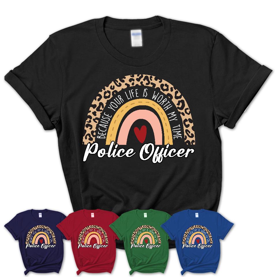 Police Officer Because Your Life Worth My Time Rainbow T-Shirt