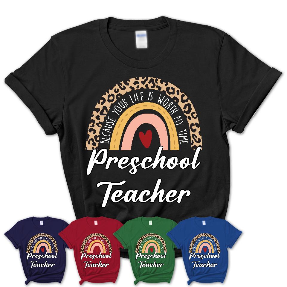 Preschool Teacher Because Your Life Worth My Time Rainbow T-Shirt