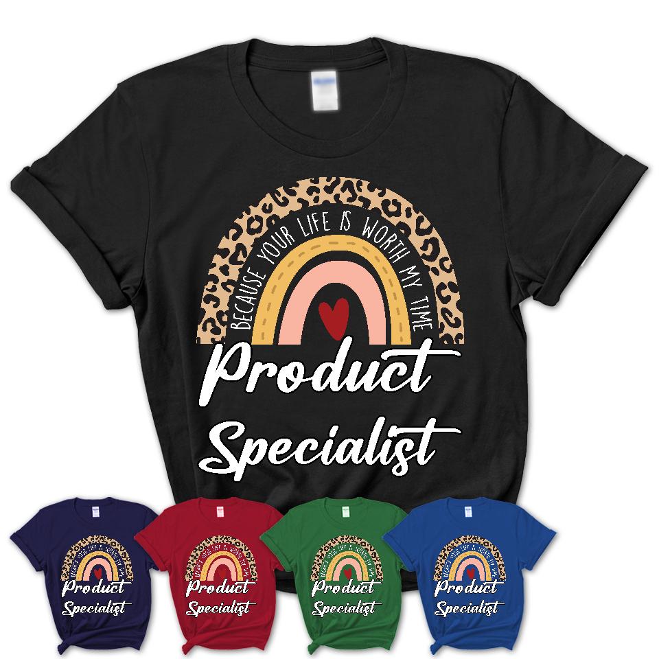 Product Specialist Because Your Life Worth My Time Rainbow T-Shirt