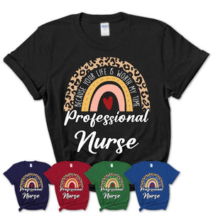 Professional Nurse Because Your Life Worth My Time Rainbow T-Shirt