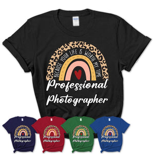 Professional Photographer Because Your Life Worth My Time Rainbow T-Shirt