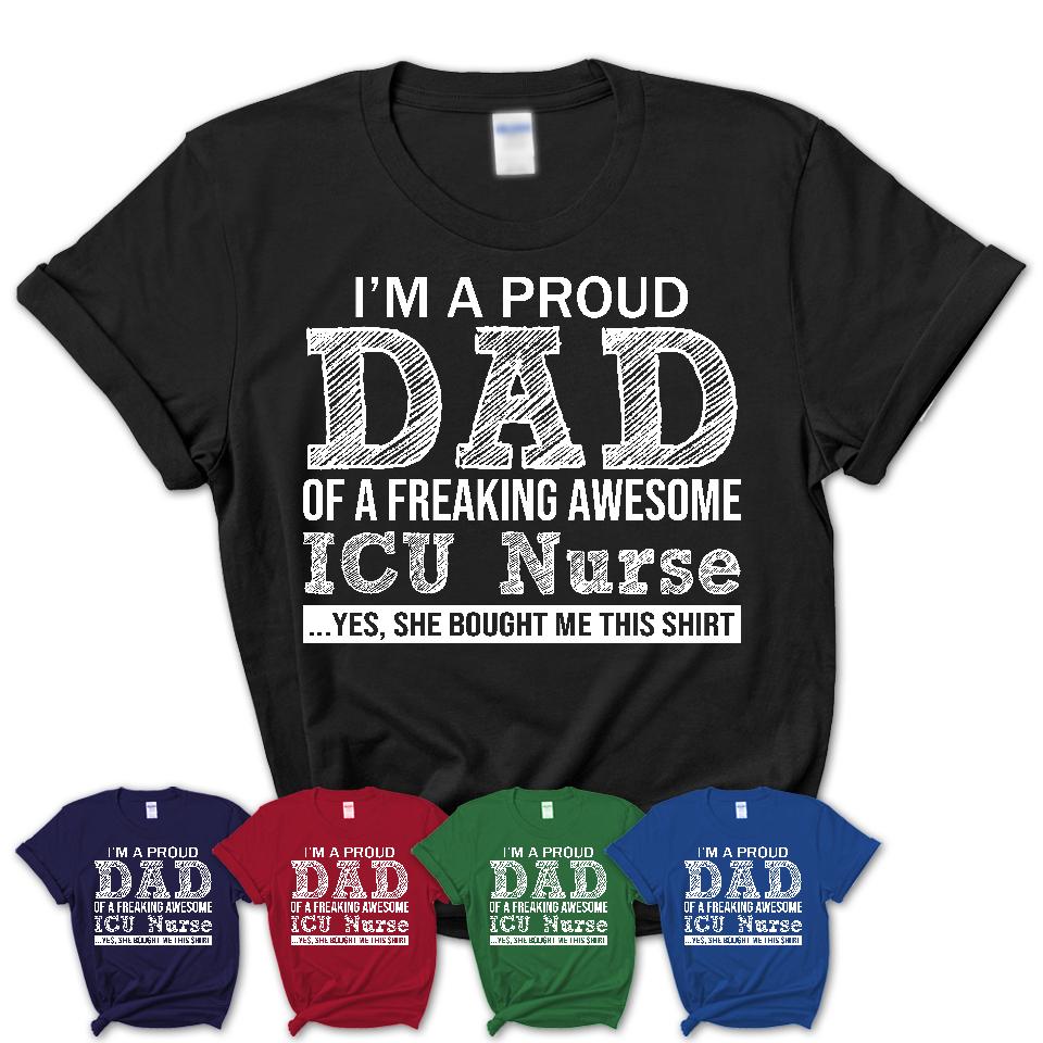 Proud Dad of A Freaking Awesome Daughter ICU Nurse Shirt, Father Day Gift from Daughter, Funny Shirt For Dad