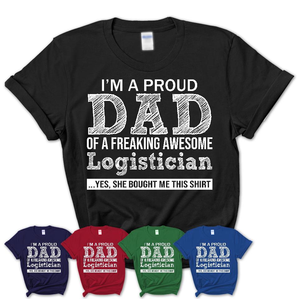 Proud Dad of A Freaking Awesome Daughter Logistician Shirt, Father Day Gift from Daughter, Funny Shirt For Dad