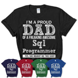 Proud Dad of A Freaking Awesome Daughter Sql Programmer Shirt, Father Day Gift from Daughter, Funny Shirt For Dad