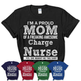 Proud Mom of A Freaking Awesome Daughter Charge Nurse Shirt, Mother Day Gift from Daughter, Funny Shirt For Mom
