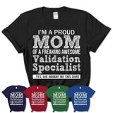Proud Mom of A Freaking Awesome Daughter Validation Specialist Shirt, Mother Day Gift from Daughter, Funny Shirt For Mom