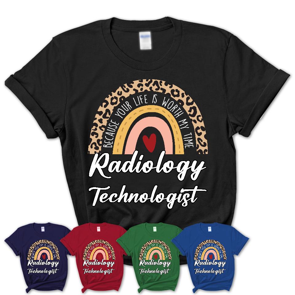 Radiology Technologist Because Your Life Worth My Time Rainbow T-Shirt