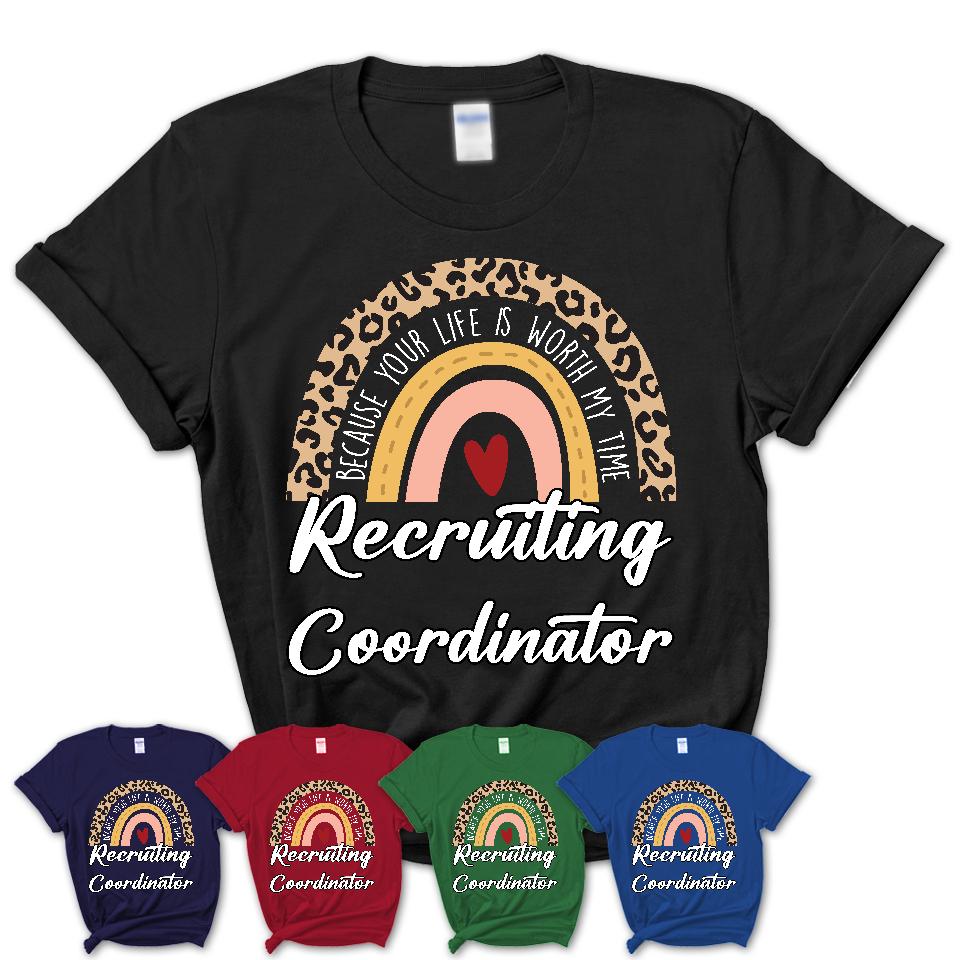 Recruiting Coordinator Because Your Life Worth My Time Rainbow T-Shirt