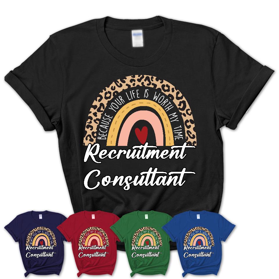 Recruitment Consultant Because Your Life Worth My Time Rainbow T-Shirt